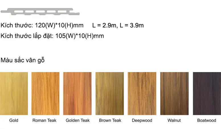 Màu sắc vân gỗ: Gold, Roman Teak, Golden Teak, Brown Teak, Deepwood, Walnut, Boatwood Màu sắc vân gỗ: Gold, Roman Teak, Golden Teak, Brown Teak, Deepwood, Walnut, Boatwood